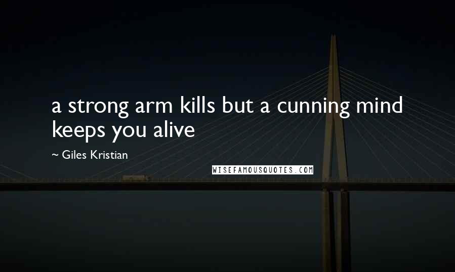 Giles Kristian Quotes: a strong arm kills but a cunning mind keeps you alive