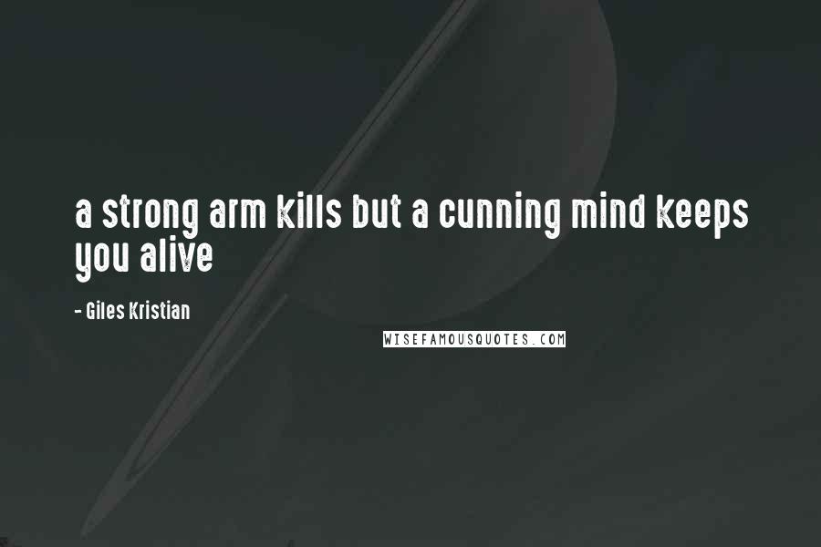 Giles Kristian Quotes: a strong arm kills but a cunning mind keeps you alive