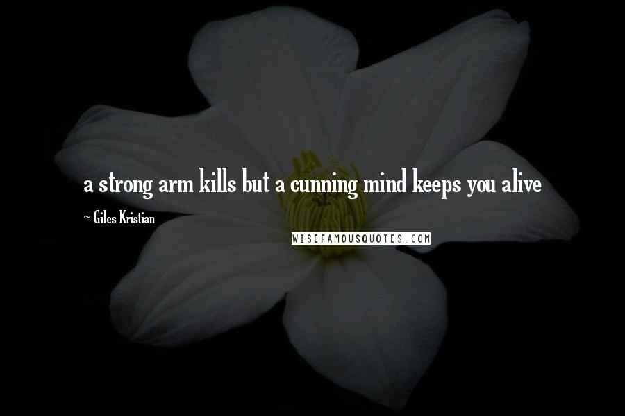 Giles Kristian Quotes: a strong arm kills but a cunning mind keeps you alive