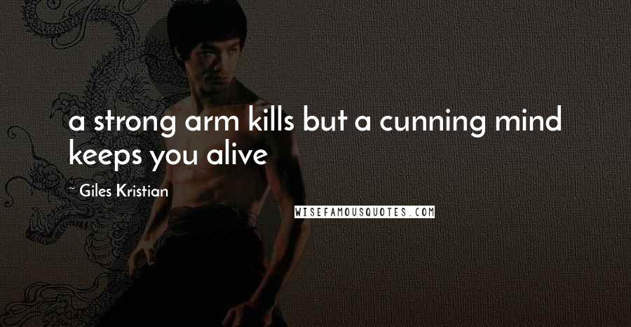 Giles Kristian Quotes: a strong arm kills but a cunning mind keeps you alive