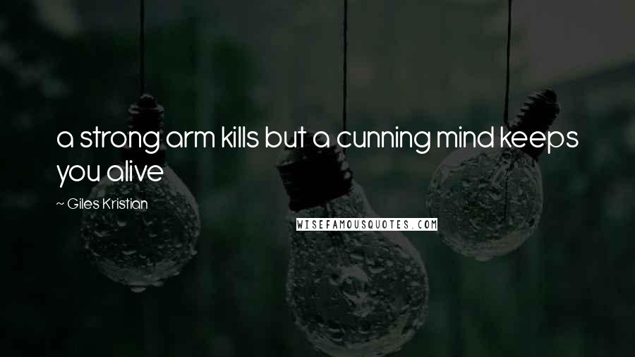 Giles Kristian Quotes: a strong arm kills but a cunning mind keeps you alive