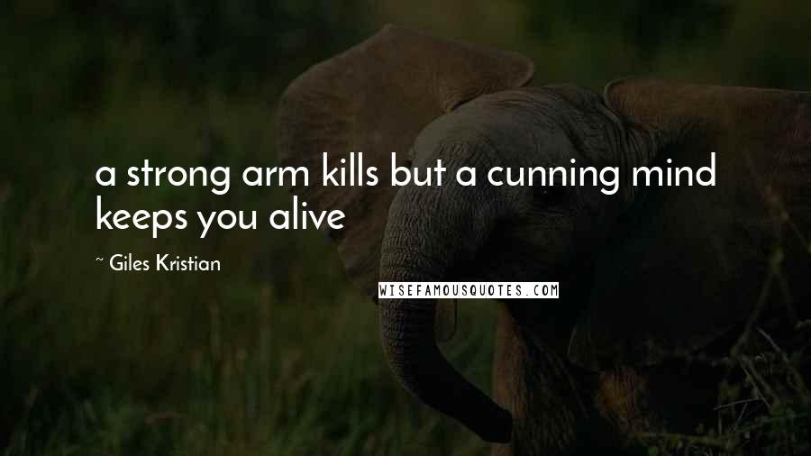 Giles Kristian Quotes: a strong arm kills but a cunning mind keeps you alive