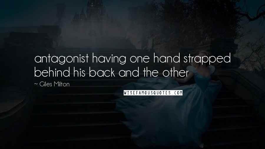 Giles Milton Quotes: antagonist having one hand strapped behind his back and the other
