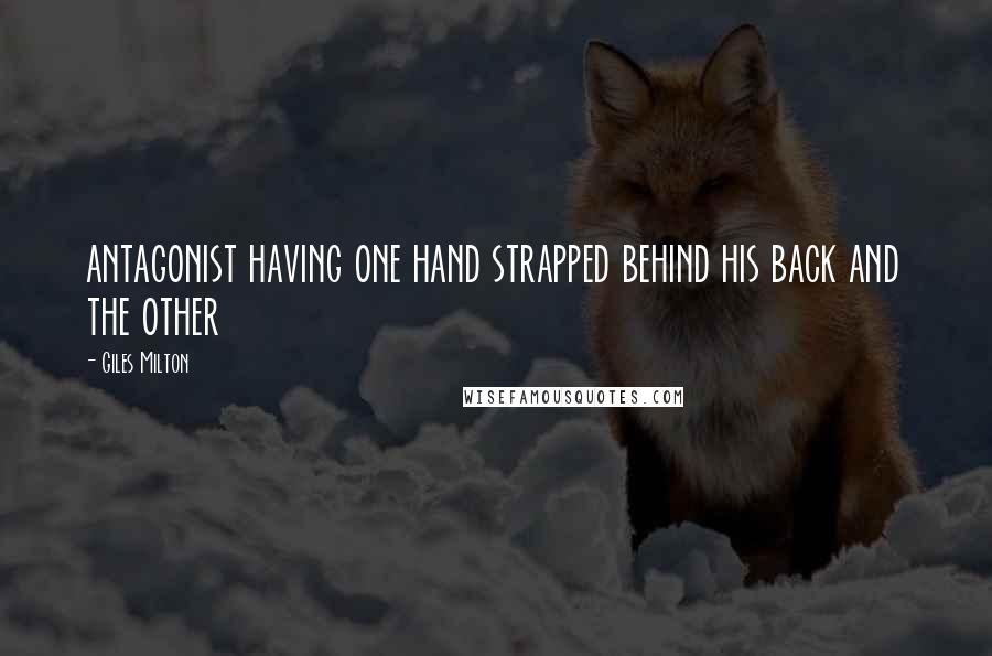 Giles Milton Quotes: antagonist having one hand strapped behind his back and the other
