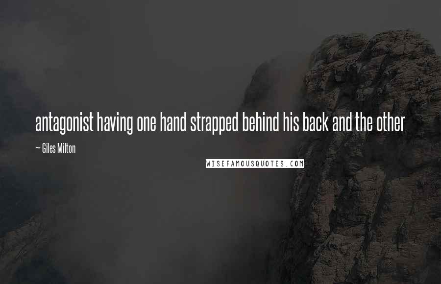 Giles Milton Quotes: antagonist having one hand strapped behind his back and the other