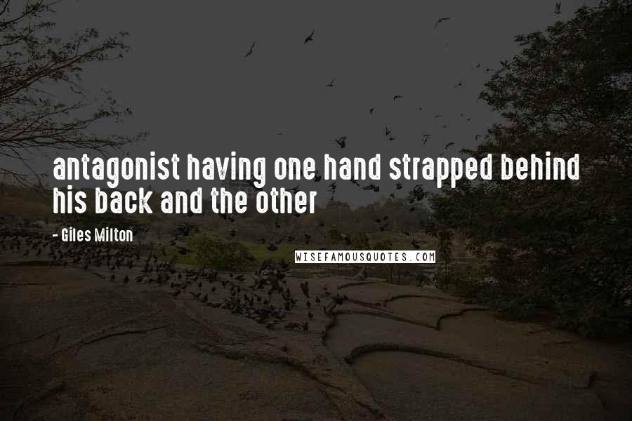Giles Milton Quotes: antagonist having one hand strapped behind his back and the other