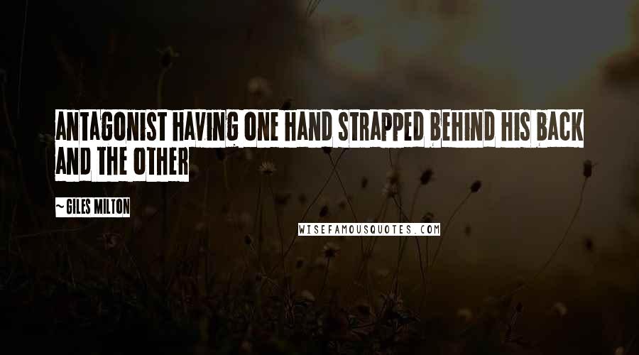 Giles Milton Quotes: antagonist having one hand strapped behind his back and the other