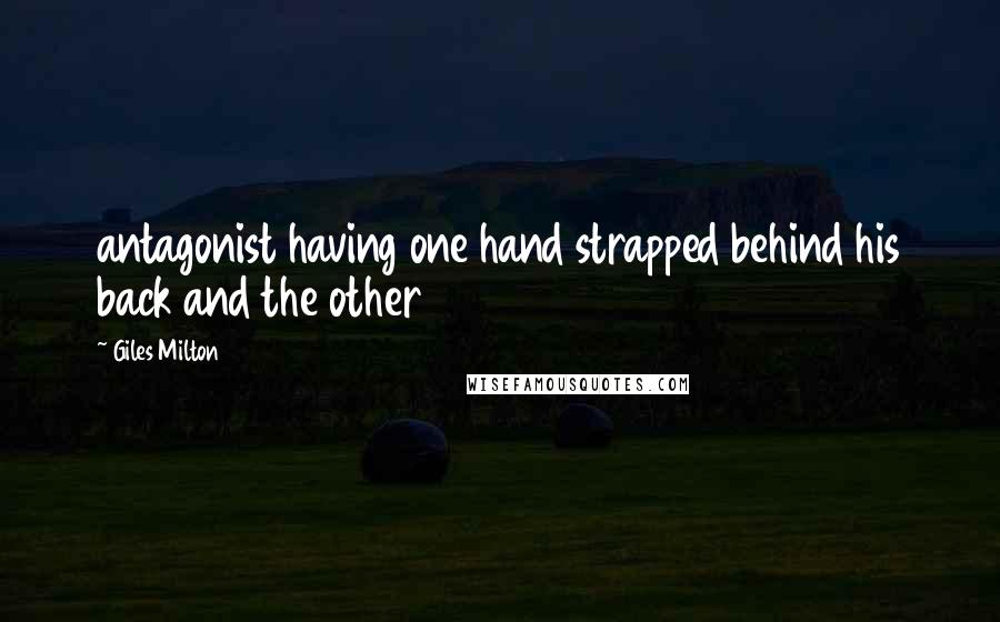Giles Milton Quotes: antagonist having one hand strapped behind his back and the other