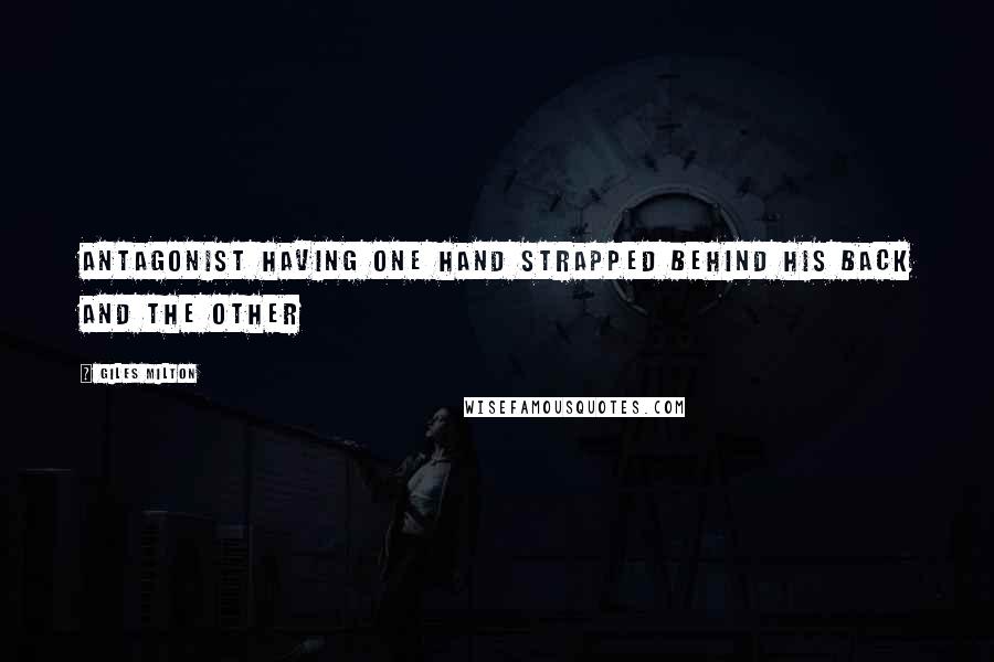 Giles Milton Quotes: antagonist having one hand strapped behind his back and the other