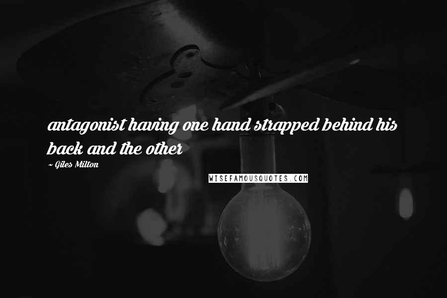 Giles Milton Quotes: antagonist having one hand strapped behind his back and the other