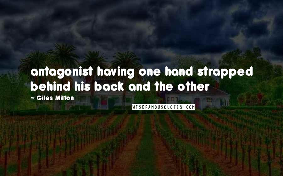 Giles Milton Quotes: antagonist having one hand strapped behind his back and the other