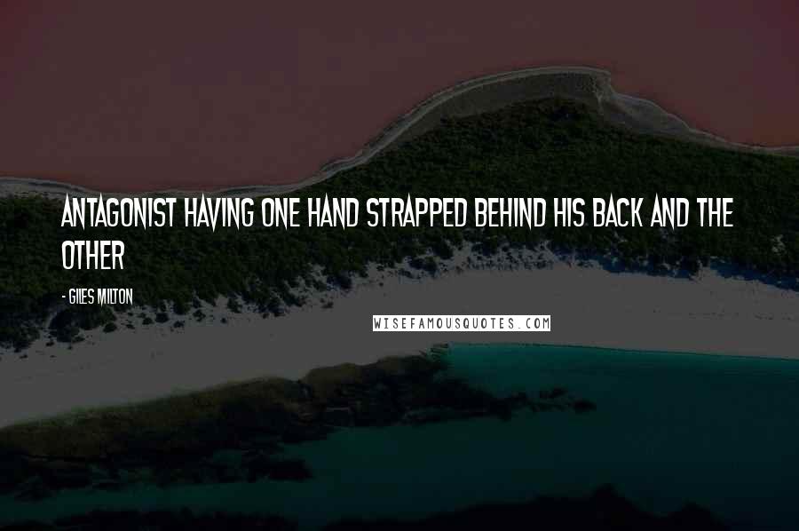 Giles Milton Quotes: antagonist having one hand strapped behind his back and the other