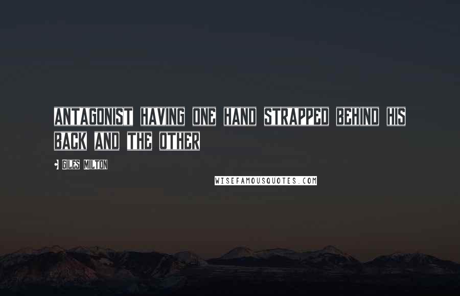 Giles Milton Quotes: antagonist having one hand strapped behind his back and the other