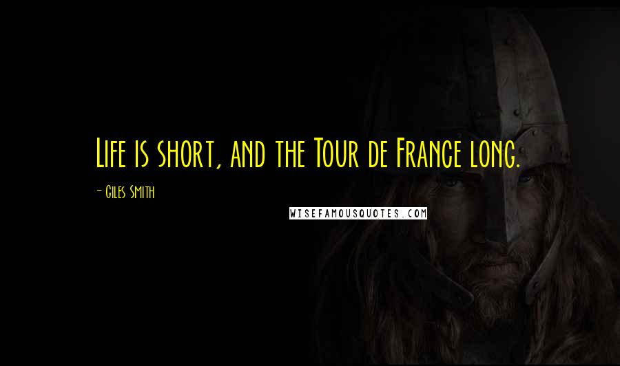 Giles Smith Quotes: Life is short, and the Tour de France long.