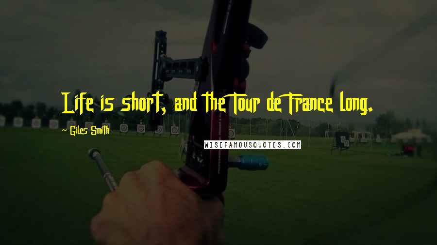 Giles Smith Quotes: Life is short, and the Tour de France long.