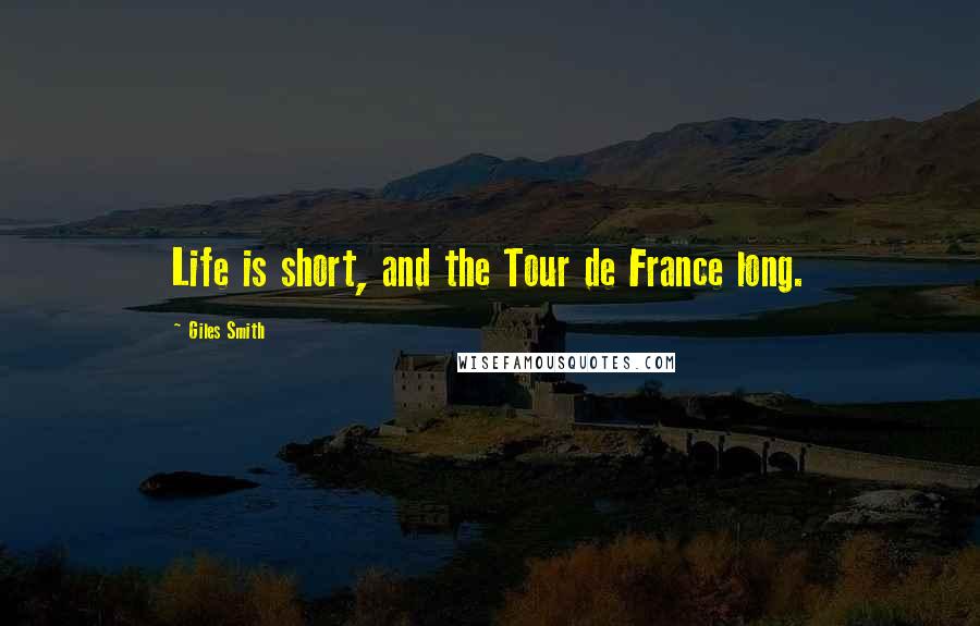 Giles Smith Quotes: Life is short, and the Tour de France long.