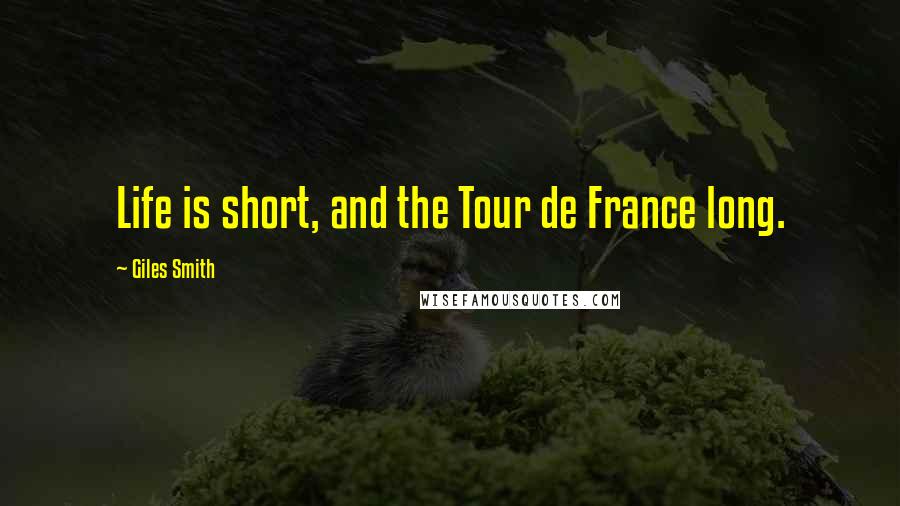 Giles Smith Quotes: Life is short, and the Tour de France long.