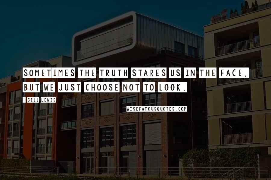 Gill Lewis Quotes: Sometimes the truth stares us in the face, but we just choose not to look.