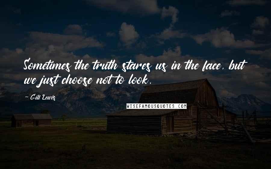 Gill Lewis Quotes: Sometimes the truth stares us in the face, but we just choose not to look.