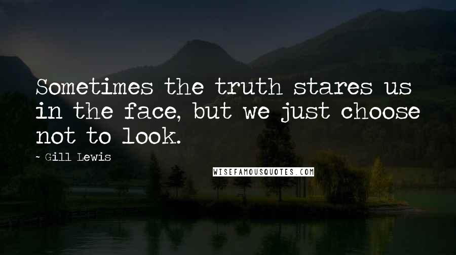 Gill Lewis Quotes: Sometimes the truth stares us in the face, but we just choose not to look.