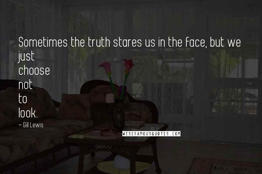 Gill Lewis Quotes: Sometimes the truth stares us in the face, but we just choose not to look.