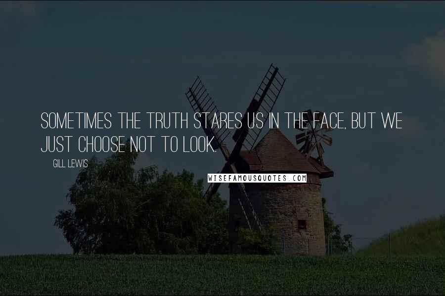 Gill Lewis Quotes: Sometimes the truth stares us in the face, but we just choose not to look.