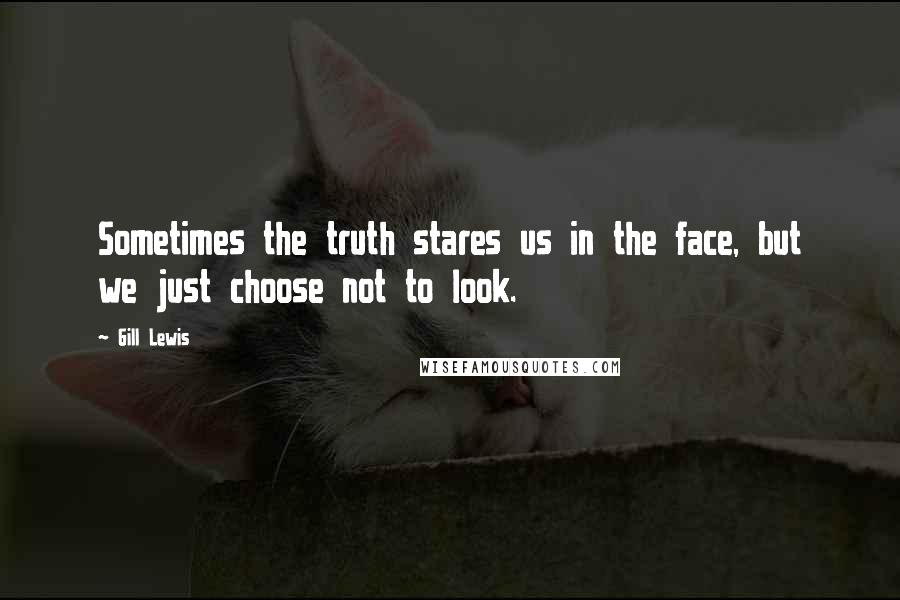 Gill Lewis Quotes: Sometimes the truth stares us in the face, but we just choose not to look.