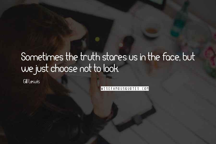 Gill Lewis Quotes: Sometimes the truth stares us in the face, but we just choose not to look.