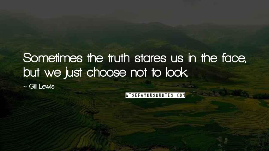 Gill Lewis Quotes: Sometimes the truth stares us in the face, but we just choose not to look.