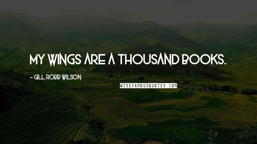 Gill Robb Wilson Quotes: My Wings are a thousand books.