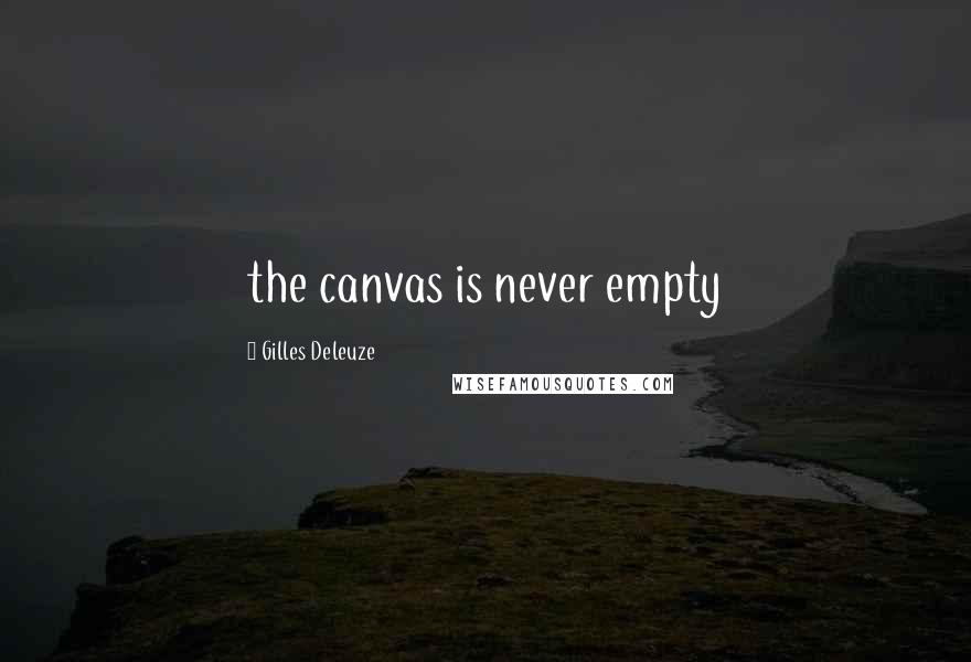 Gilles Deleuze Quotes: the canvas is never empty