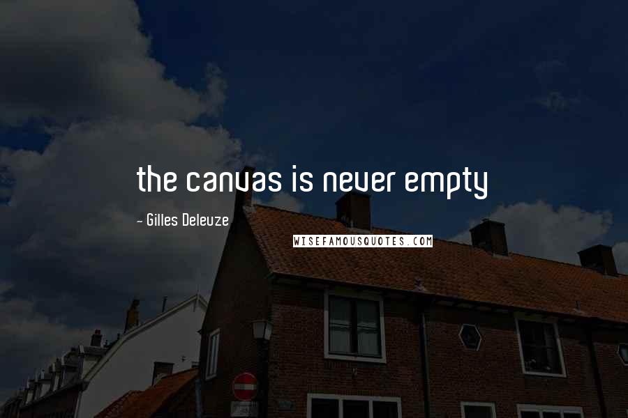 Gilles Deleuze Quotes: the canvas is never empty
