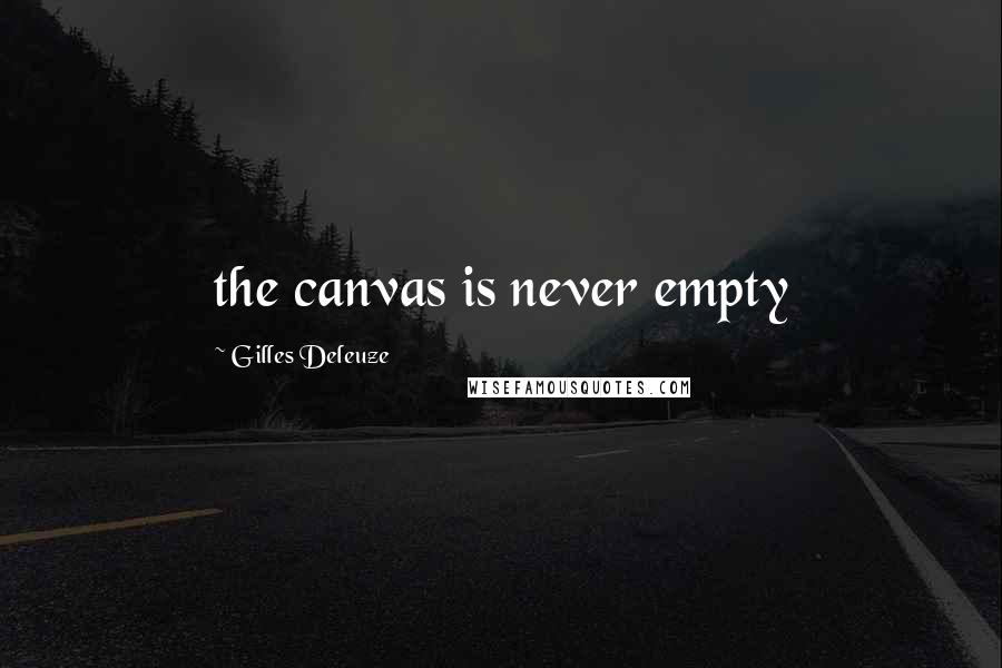 Gilles Deleuze Quotes: the canvas is never empty