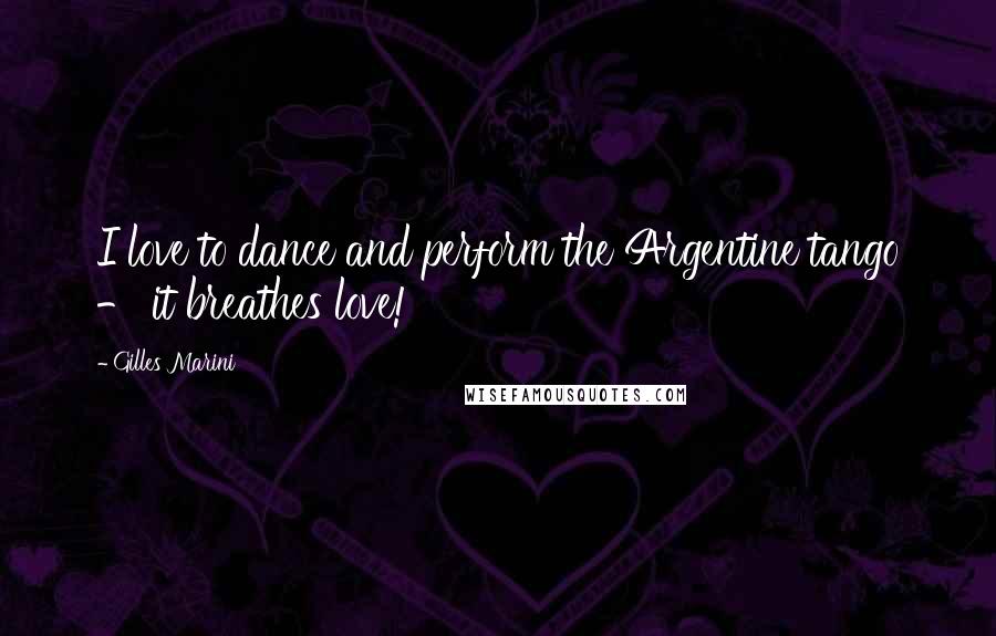Gilles Marini Quotes: I love to dance and perform the Argentine tango - it breathes love!