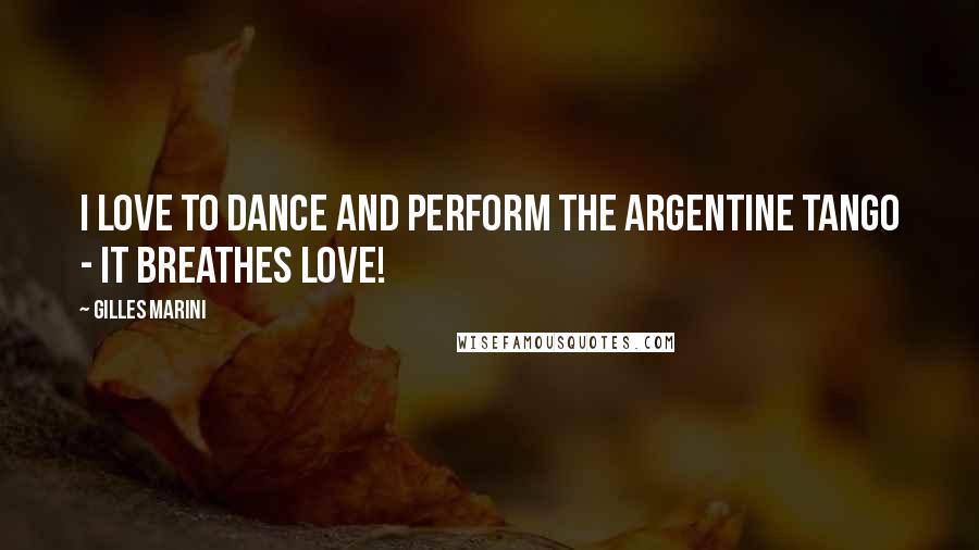 Gilles Marini Quotes: I love to dance and perform the Argentine tango - it breathes love!