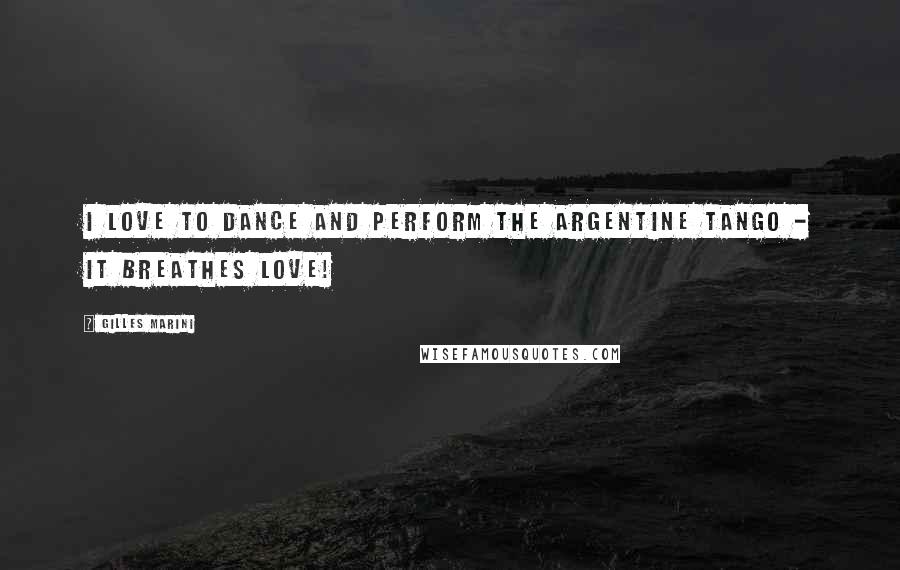 Gilles Marini Quotes: I love to dance and perform the Argentine tango - it breathes love!