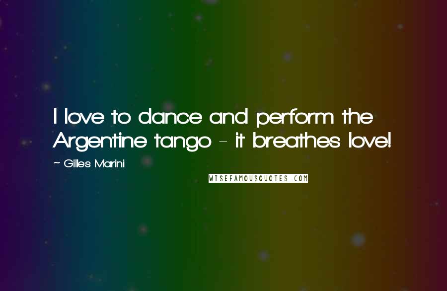 Gilles Marini Quotes: I love to dance and perform the Argentine tango - it breathes love!