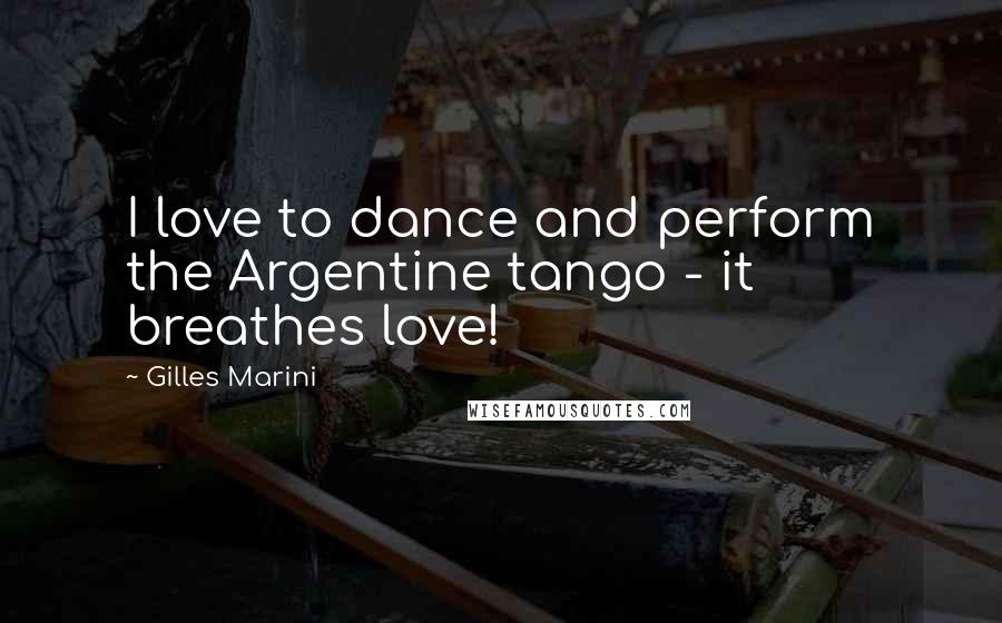 Gilles Marini Quotes: I love to dance and perform the Argentine tango - it breathes love!