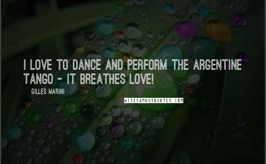 Gilles Marini Quotes: I love to dance and perform the Argentine tango - it breathes love!