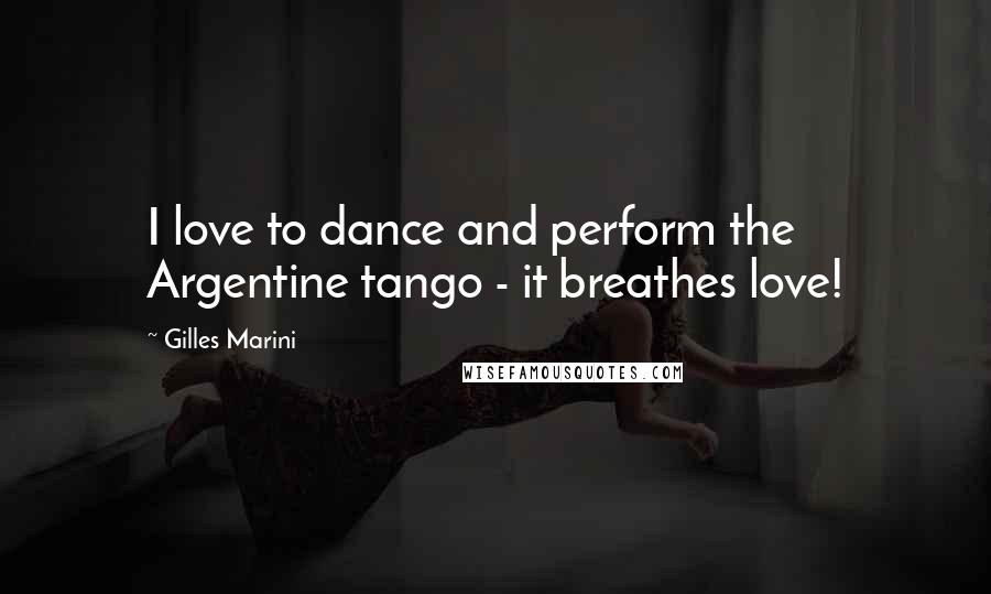 Gilles Marini Quotes: I love to dance and perform the Argentine tango - it breathes love!