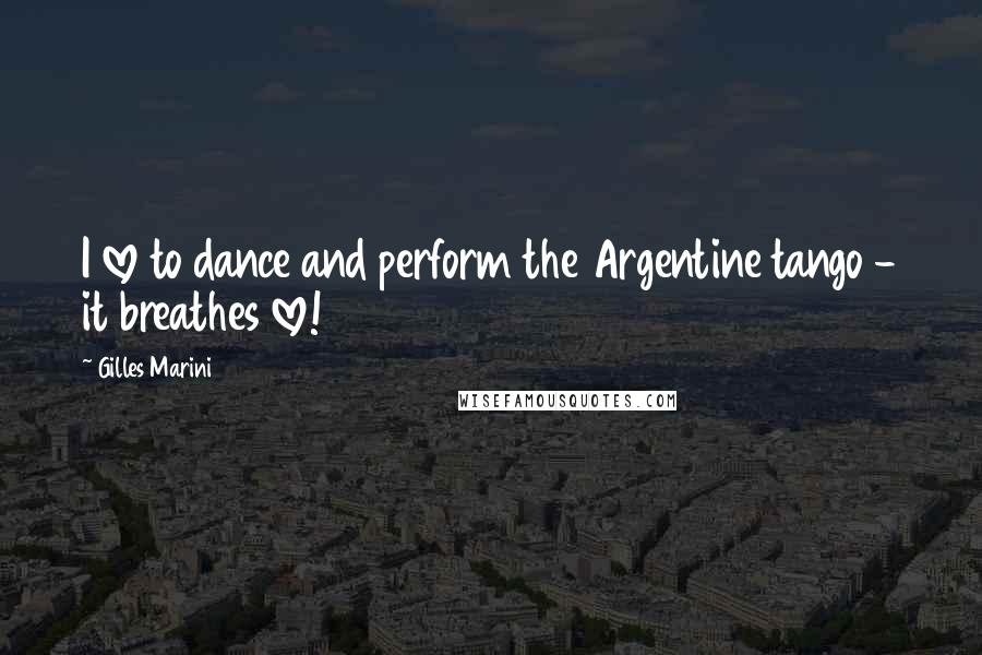 Gilles Marini Quotes: I love to dance and perform the Argentine tango - it breathes love!