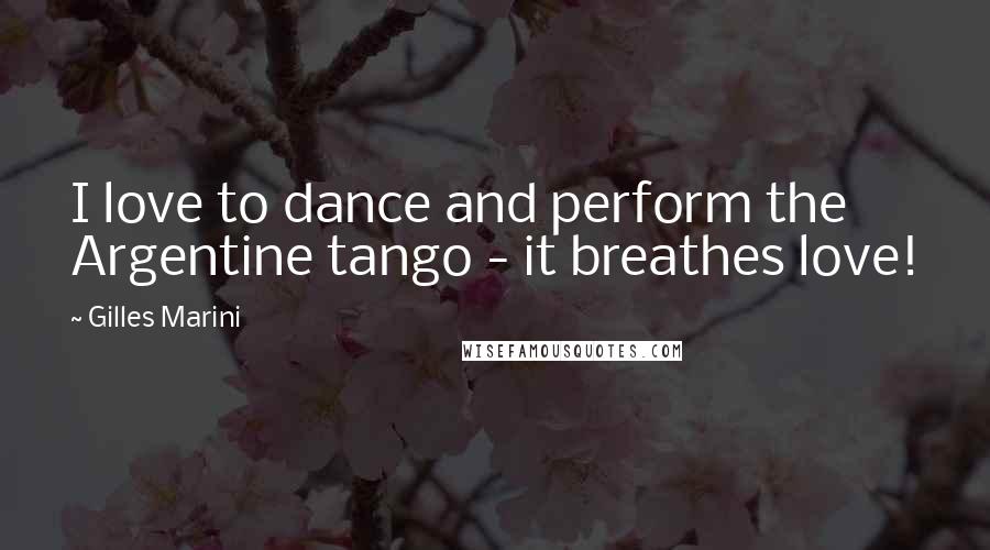 Gilles Marini Quotes: I love to dance and perform the Argentine tango - it breathes love!