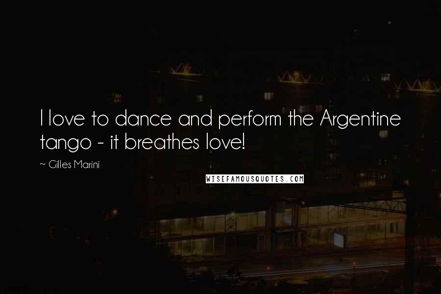 Gilles Marini Quotes: I love to dance and perform the Argentine tango - it breathes love!