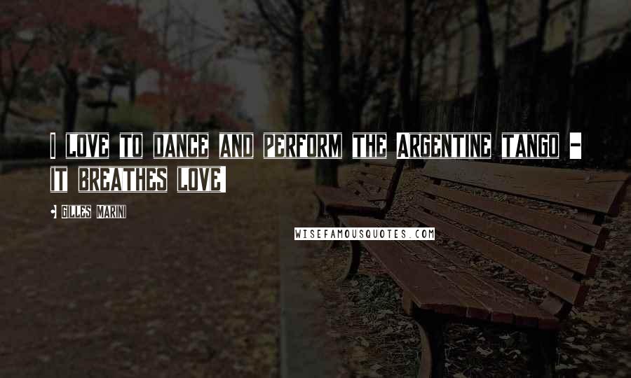 Gilles Marini Quotes: I love to dance and perform the Argentine tango - it breathes love!