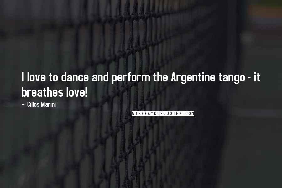 Gilles Marini Quotes: I love to dance and perform the Argentine tango - it breathes love!