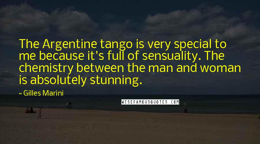 Gilles Marini Quotes: The Argentine tango is very special to me because it's full of sensuality. The chemistry between the man and woman is absolutely stunning.