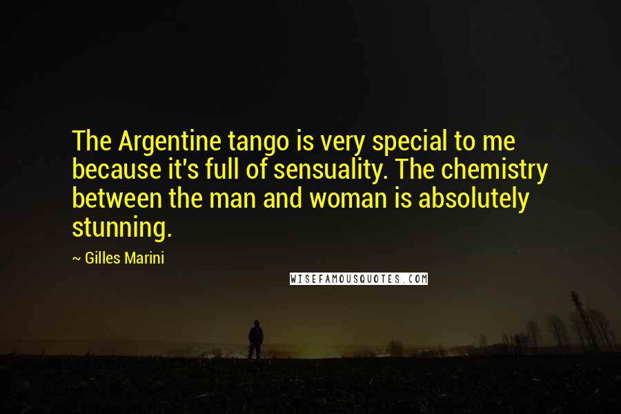 Gilles Marini Quotes: The Argentine tango is very special to me because it's full of sensuality. The chemistry between the man and woman is absolutely stunning.