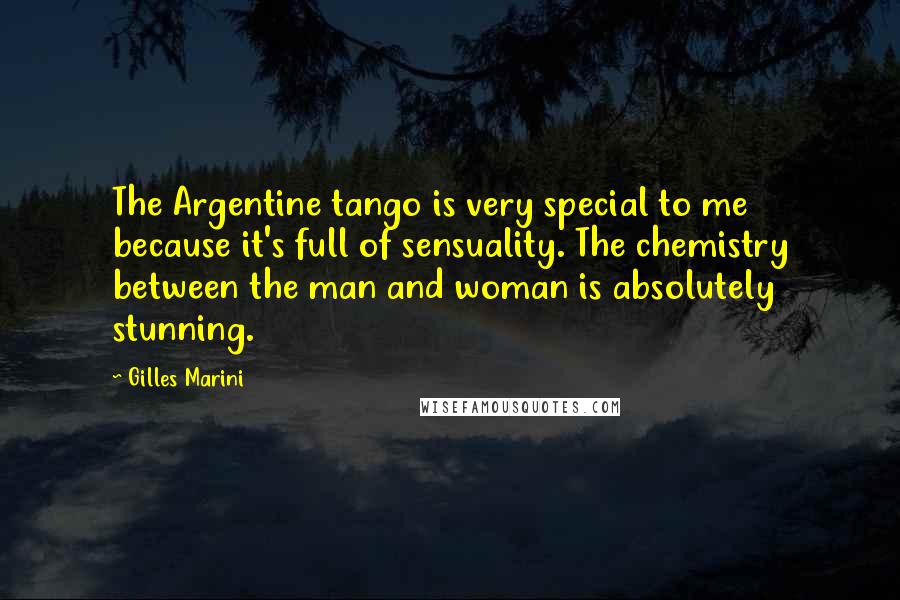 Gilles Marini Quotes: The Argentine tango is very special to me because it's full of sensuality. The chemistry between the man and woman is absolutely stunning.