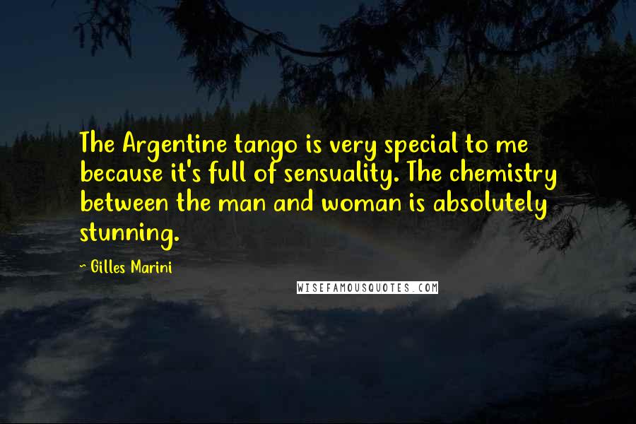 Gilles Marini Quotes: The Argentine tango is very special to me because it's full of sensuality. The chemistry between the man and woman is absolutely stunning.