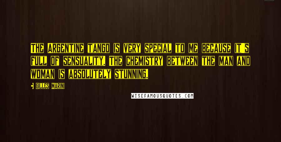 Gilles Marini Quotes: The Argentine tango is very special to me because it's full of sensuality. The chemistry between the man and woman is absolutely stunning.